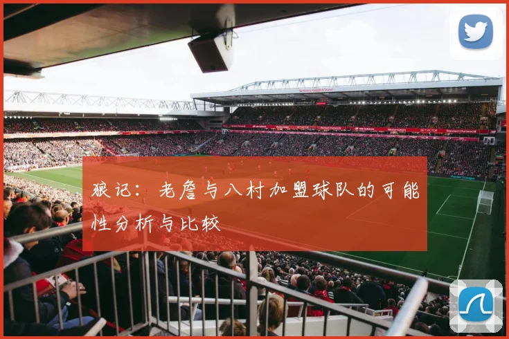 狼记：老詹与八村加盟球队的可能性分析与比较